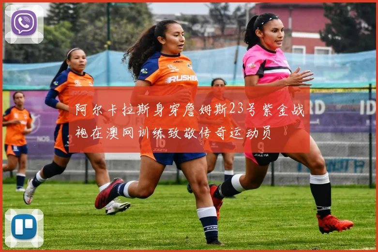 阿尔卡拉斯身穿詹姆斯23号紫金战袍在澳网训练致敬传奇运动员