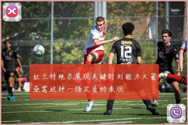 杜兰特绝杀展现关键时刻能力火箭亟需这种一锤定音的表现